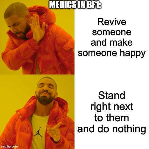 Drake Hotline Bling | MEDICS IN BF1:; Revive someone and make someone happy; Stand right next to them and do nothing | image tagged in memes,drake hotline bling | made w/ Imgflip meme maker