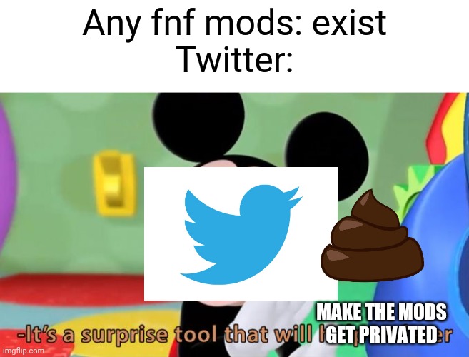Boycott twitter don't use It! | Any fnf mods: exist
Twitter:; MAKE THE MODS GET PRIVATED | image tagged in mickey mouse tool,friday night funkin | made w/ Imgflip meme maker