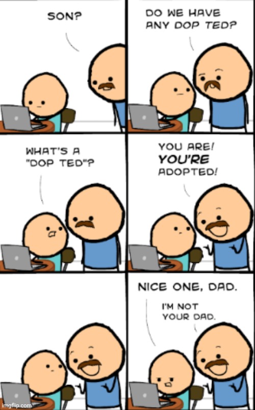 A dop ted | image tagged in comics/cartoons,adopted,lol | made w/ Imgflip meme maker