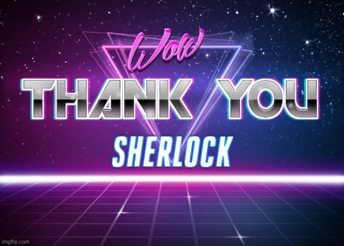 Thanks sherlock | image tagged in thanks sherlock | made w/ Imgflip meme maker