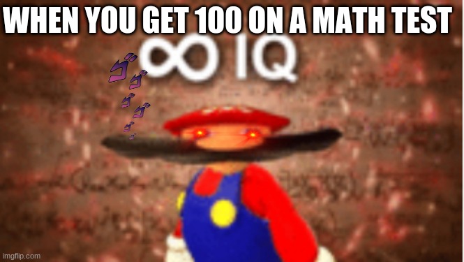 Infinite IQ | WHEN YOU GET 100 ON A MATH TEST | image tagged in infinite iq | made w/ Imgflip meme maker