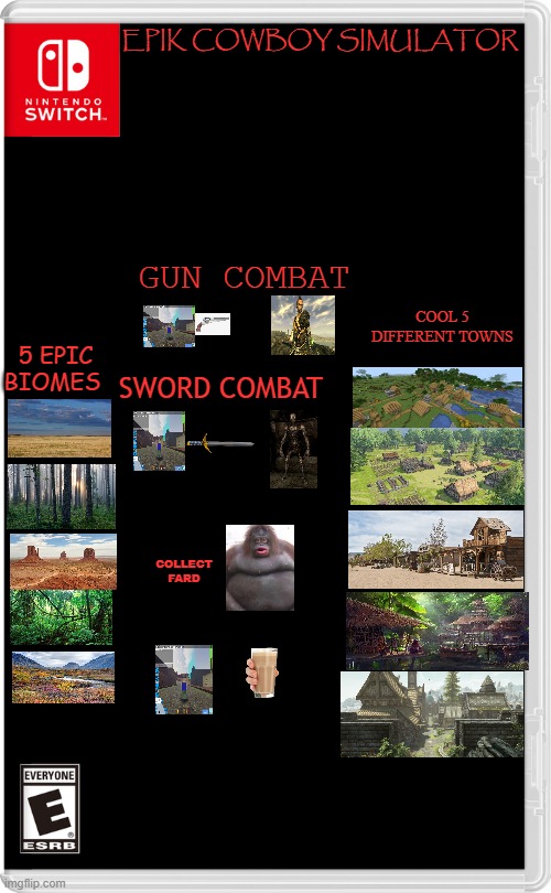 i made this 'masterpiece' | EPIK COWBOY SIMULATOR; GUN COMBAT; COOL 5 DIFFERENT TOWNS; 5 EPIC BIOMES; SWORD COMBAT; COLLECT FARD | image tagged in nintendo switch | made w/ Imgflip meme maker