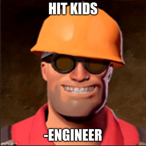 die | HIT KIDS; -ENGINEER | image tagged in tf2 engineer | made w/ Imgflip meme maker