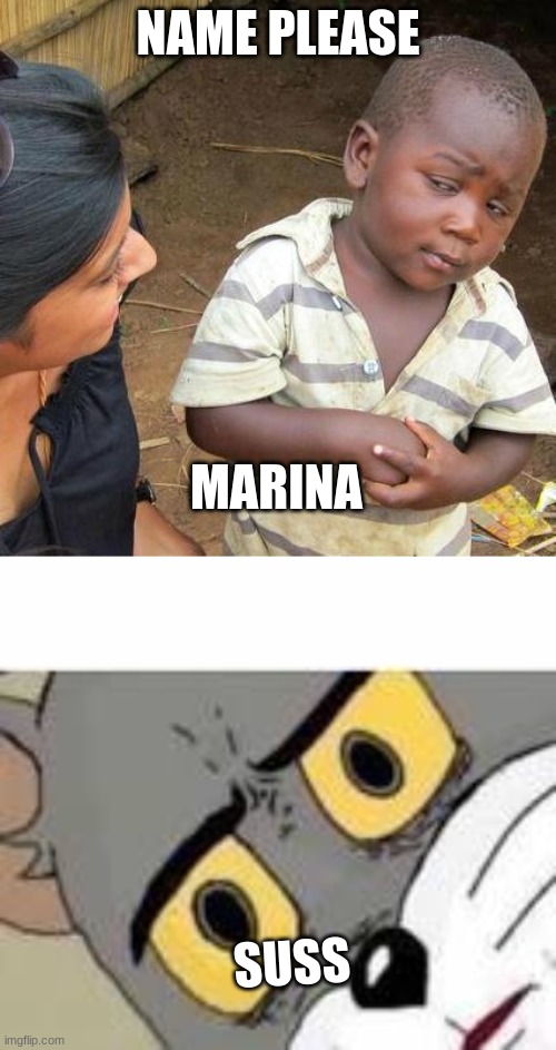 Suss |  NAME PLEASE; MARINA; SUSS | image tagged in memes,third world skeptical kid,unsetteled tom | made w/ Imgflip meme maker