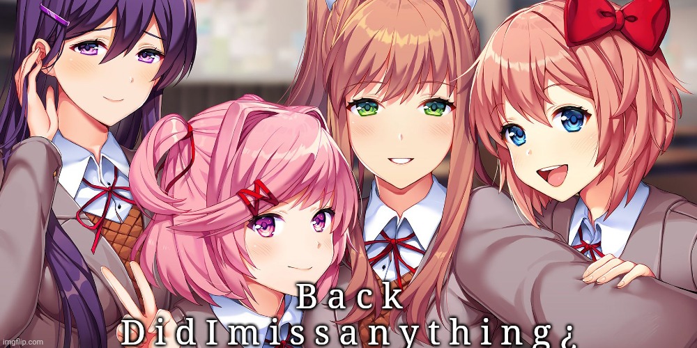 DDLC Plus Selfie thingy | B a c k
D i d I m i s s a n y t h i n g ¿ | image tagged in ddlc plus selfie thingy | made w/ Imgflip meme maker