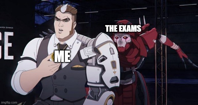 exams will kill me i swear | THE EXAMS; ME | image tagged in revenant apex | made w/ Imgflip meme maker