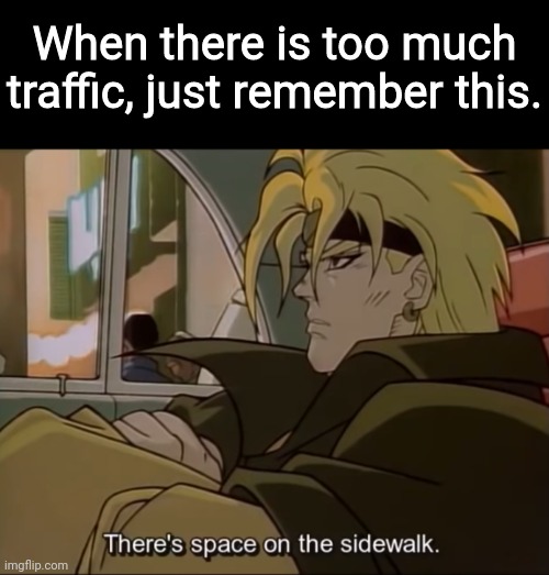 When there is too much traffic, just remember this. | made w/ Imgflip meme maker