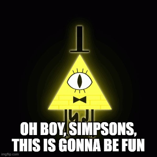 bill cipher says | OH BOY, SIMPSONS, THIS IS GONNA BE FUN | image tagged in bill cipher says | made w/ Imgflip meme maker