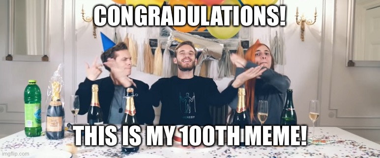 100 memes holy crap! | CONGRADULATIONS! THIS IS MY 100TH MEME! | image tagged in pewdiepie congratulations | made w/ Imgflip meme maker