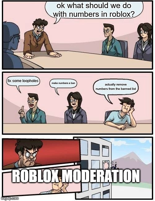 perhaps | ok what should we do with numbers in roblox? fix some loopholes; make numbers a ban; actually remove numbers from the banned list; ROBLOX MODERATION | image tagged in memes,boardroom meeting suggestion | made w/ Imgflip meme maker