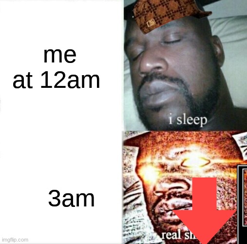 Sleeping Shaq | me at 12am; 3am | image tagged in memes,sleeping shaq | made w/ Imgflip meme maker