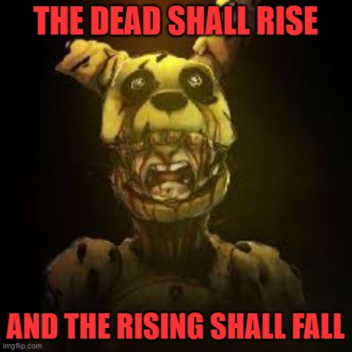 Springlocked Karma | THE DEAD SHALL RISE AND THE RISING SHALL FALL | image tagged in springlocked karma | made w/ Imgflip meme maker