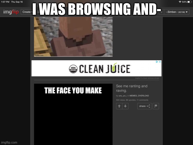Uh | I WAS BROWSING AND- | image tagged in clean juice | made w/ Imgflip meme maker