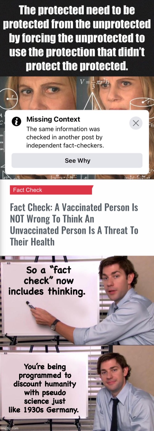 Follow the science(emotion) | So a “fact check” now includes thinking. You’re being programmed to discount humanity with pseudo science just like 1930s Germany. | image tagged in jim halpert explains,funny memes,politics lol | made w/ Imgflip meme maker