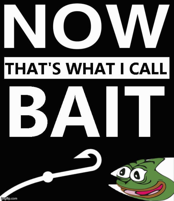 Pepe bait now that’s what I call bait Blank Meme Template