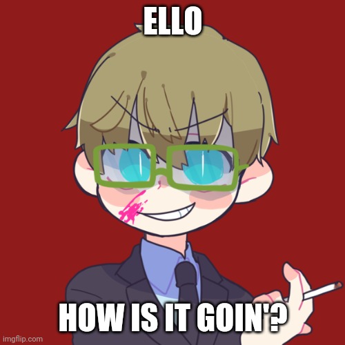 ELLO; HOW IS IT GOIN'? | made w/ Imgflip meme maker