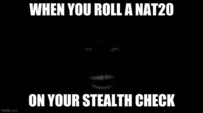 Dark guy in the dark | WHEN YOU ROLL A NAT20; ON YOUR STEALTH CHECK | image tagged in dark guy in the dark | made w/ Imgflip meme maker