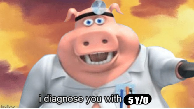 I diagnose you with dead | 5 Y/O | image tagged in i diagnose you with dead | made w/ Imgflip meme maker