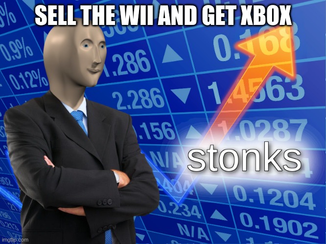 stonks | SELL THE WII AND GET XBOX | image tagged in stonks | made w/ Imgflip meme maker