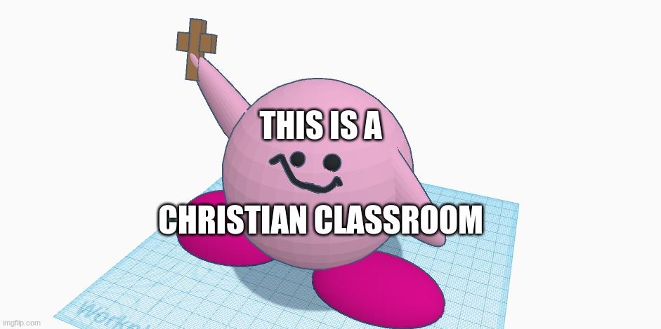 Yay | THIS IS A; CHRISTIAN CLASSROOM | image tagged in kirbo | made w/ Imgflip meme maker