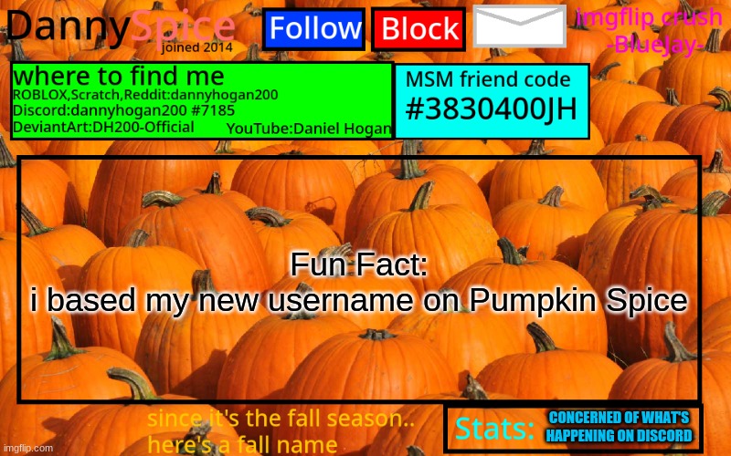 DannySpice Announcement temp | Fun Fact:
i based my new username on Pumpkin Spice; CONCERNED OF WHAT'S HAPPENING ON DISCORD | image tagged in dannyspice announcement temp | made w/ Imgflip meme maker