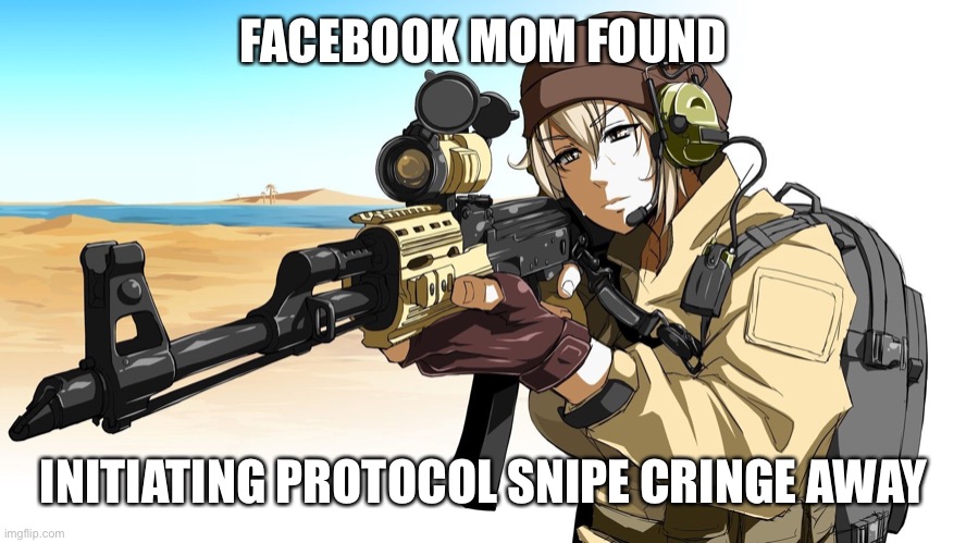 A  Anime Boy with a sniper | FACEBOOK MOM FOUND INITIATING PROTOCOL SNIPE CRINGE AWAY | image tagged in a anime boy with a sniper | made w/ Imgflip meme maker