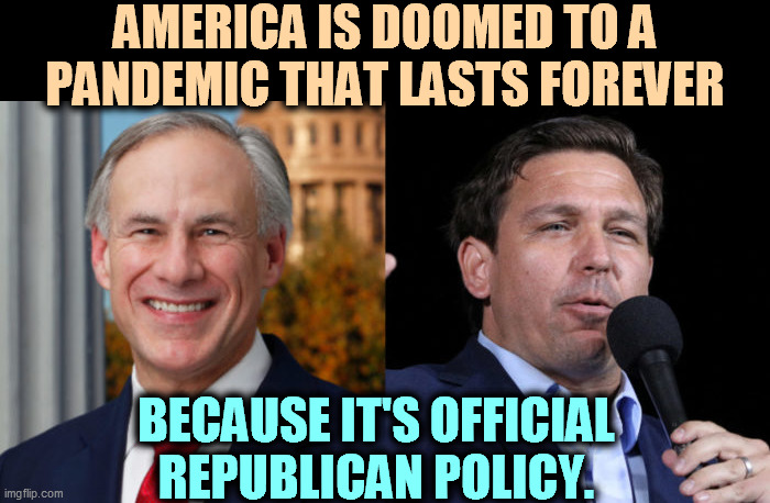 The GOP will fight to the death anything that reduces COVID deaths. | AMERICA IS DOOMED TO A PANDEMIC THAT LASTS FOREVER; BECAUSE IT'S OFFICIAL REPUBLICAN POLICY. | image tagged in republican,governor,idiot,selfish,moron | made w/ Imgflip meme maker