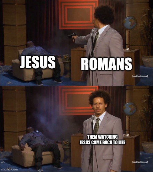Who Killed Hannibal Meme | ROMANS; JESUS; THEM WATCHING JESUS COME BACK TO LIFE | image tagged in memes,who killed hannibal | made w/ Imgflip meme maker