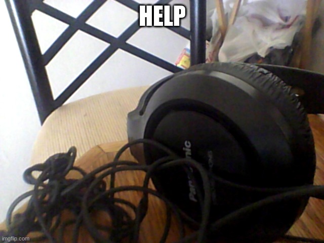 no more headphones | HELP | image tagged in oof,rip | made w/ Imgflip meme maker