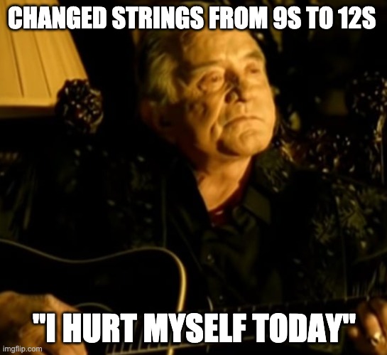 hurt strings | CHANGED STRINGS FROM 9S TO 12S; "I HURT MYSELF TODAY" | image tagged in guitar,johnny cash,guitar strings,hurt | made w/ Imgflip meme maker