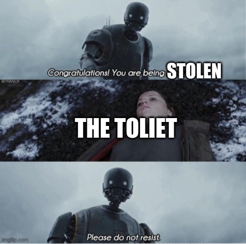 Congratulations you are being rescued please do not resist | STOLEN THE TOLIET | image tagged in congratulations you are being rescued please do not resist | made w/ Imgflip meme maker
