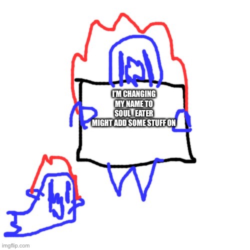 I NEED TO MAKE DOG TRANSPARENT FOR EP 2 | I’M CHANGING MY NAME TO SOUL_EATER
MIGHT ADD SOME STUFF ON | image tagged in soul says | made w/ Imgflip meme maker