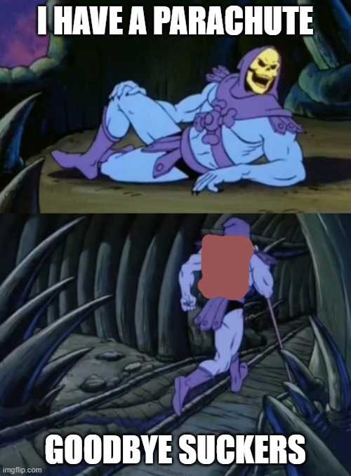 Disturbing Facts Skeletor | I HAVE A PARACHUTE GOODBYE SUCKERS | image tagged in disturbing facts skeletor | made w/ Imgflip meme maker