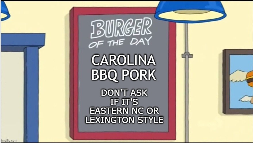 Choose your flavor wisely | CAROLINA BBQ PORK; DON'T ASK IF IT'S EASTERN NC OR LEXINGTON STYLE | image tagged in bobs burgers burger,bbq,eastern nc,lexington | made w/ Imgflip meme maker