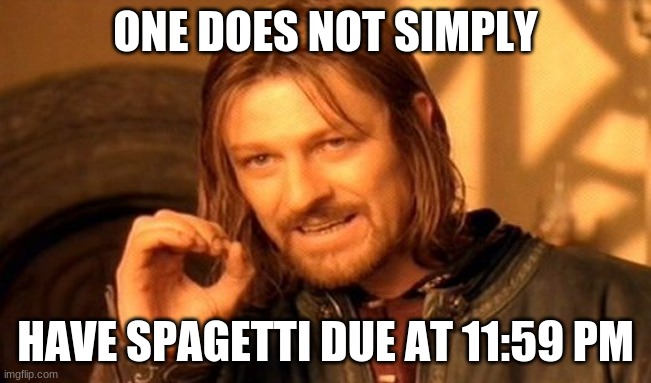 One Does Not Simply Meme | ONE DOES NOT SIMPLY HAVE SPAGETTI DUE AT 11:59 PM | image tagged in memes,one does not simply | made w/ Imgflip meme maker