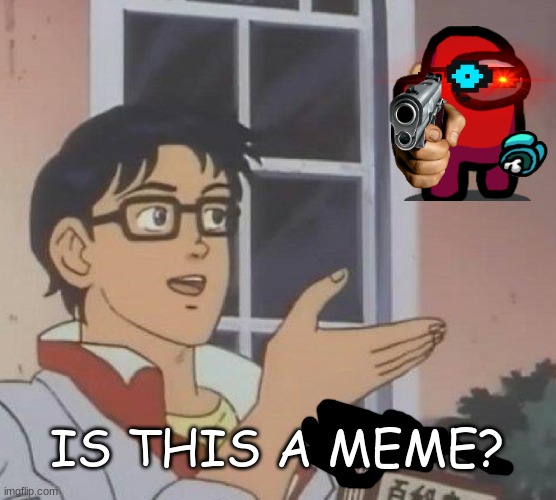 Is This A Pigeon Meme | IS THIS A MEME? | image tagged in memes,is this a pigeon | made w/ Imgflip meme maker