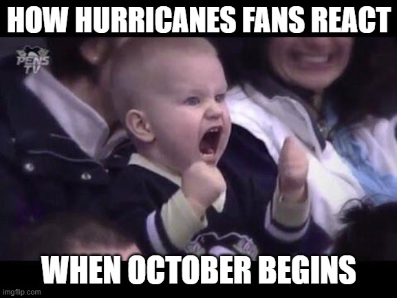 Hockey baby | HOW HURRICANES FANS REACT; WHEN OCTOBER BEGINS | image tagged in hockey baby,carolina hurricanes,october,caniacs | made w/ Imgflip meme maker