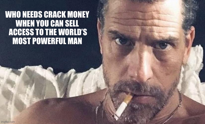 WHO NEEDS CRACK MONEY 

WHEN YOU CAN SELL 
ACCESS TO THE WORLD’S MOST POWERFUL MAN | made w/ Imgflip meme maker