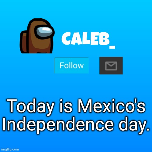 Caleb_ Announcement | Today is Mexico's Independence day. | image tagged in caleb_ announcement | made w/ Imgflip meme maker