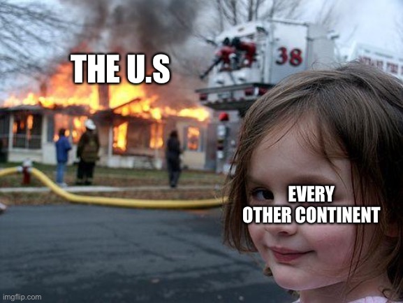 2020-Whenever in a nutshell | THE U.S; EVERY OTHER CONTINENT | image tagged in memes,disaster girl,united states | made w/ Imgflip meme maker