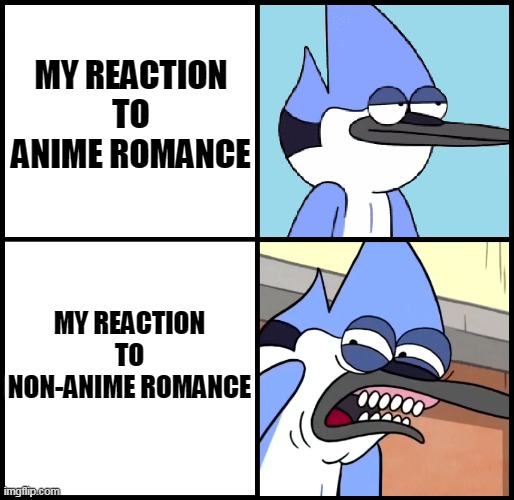 Mordecai disgusted | MY REACTION TO ANIME ROMANCE; MY REACTION TO NON-ANIME ROMANCE | image tagged in mordecai disgusted,reaction,anime,romance,shows,regular show | made w/ Imgflip meme maker