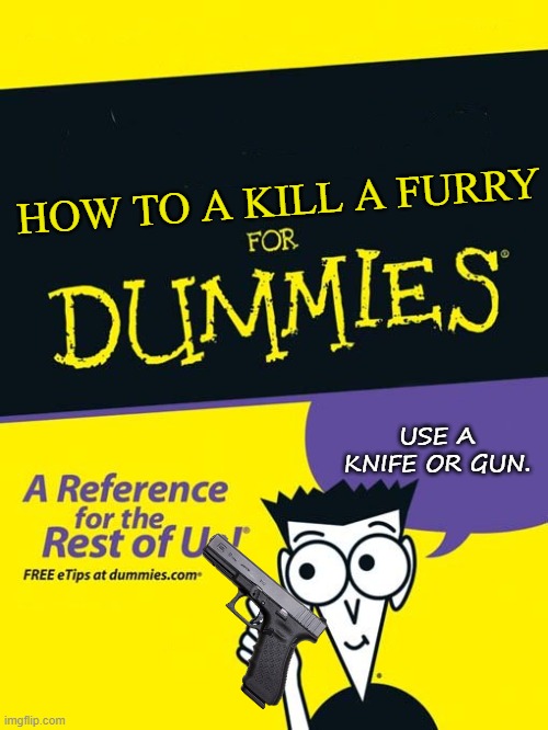 For dummies book |  HOW TO A KILL A FURRY; USE A KNIFE OR GUN. | image tagged in for dummies book,anti furry | made w/ Imgflip meme maker
