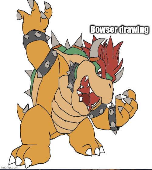 Bowser drawing | made w/ Imgflip meme maker