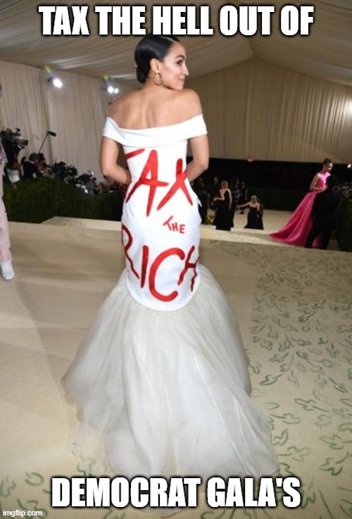 AOC and statement dress | TAX THE HELL OUT OF; DEMOCRAT GALA'S | image tagged in aoc and statement dress | made w/ Imgflip meme maker