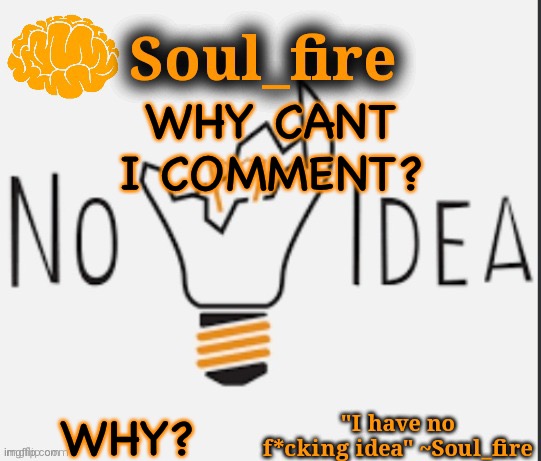Soul_fire’s ihnfi announcement temp ty Fox-in-a-box | WHY CANT I COMMENT? WHY? | image tagged in soul_fire s ihnfi announcement temp ty fox-in-a-box | made w/ Imgflip meme maker