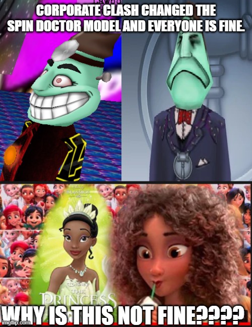 Spin Doctor VS Tiana Changes. | CORPORATE CLASH CHANGED THE SPIN DOCTOR MODEL AND EVERYONE IS FINE. WHY IS THIS NOT FINE???? | image tagged in memes | made w/ Imgflip meme maker