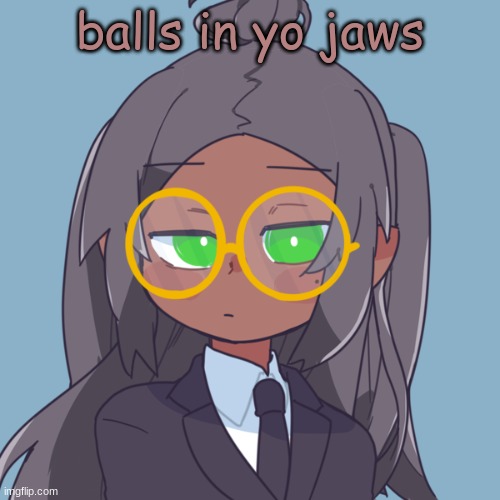 b-b-b-balls in yo jaws | balls in yo jaws | image tagged in mk da mafia leader- | made w/ Imgflip meme maker