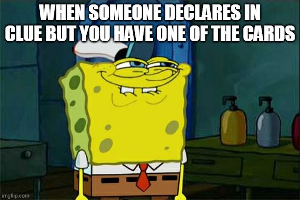 Don't You Squidward | WHEN SOMEONE DECLARES IN CLUE BUT YOU HAVE ONE OF THE CARDS | image tagged in memes,don't you squidward | made w/ Imgflip meme maker