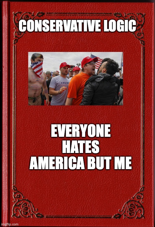 blank book | CONSERVATIVE LOGIC; EVERYONE HATES AMERICA BUT ME | image tagged in blank book | made w/ Imgflip meme maker