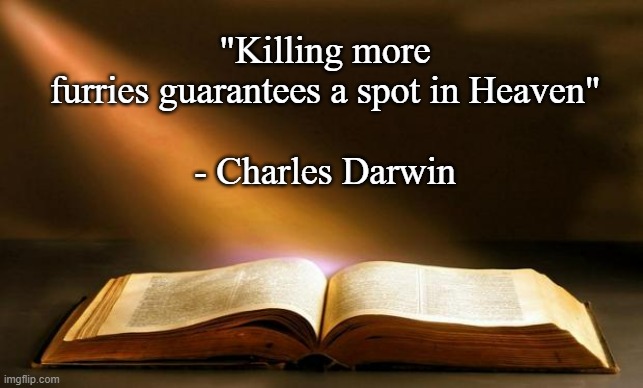 confused confusing confusion | "Killing more furries guarantees a spot in Heaven"
 
- Charles Darwin | image tagged in bible | made w/ Imgflip meme maker